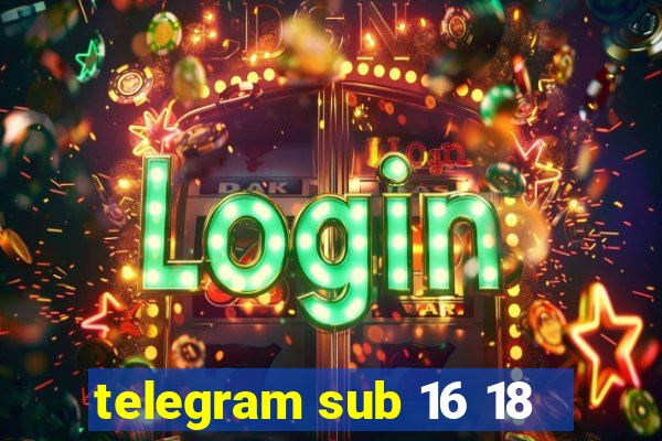 telegram sub 16 18