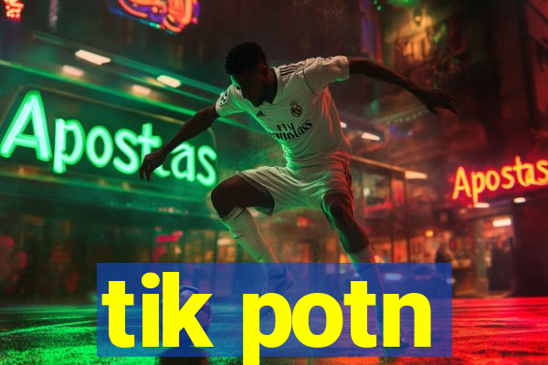 tik potn