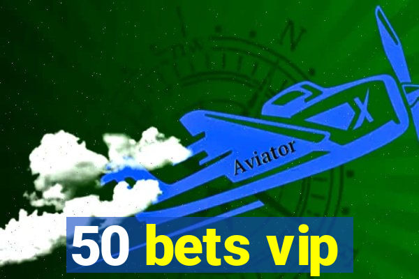 50 bets vip