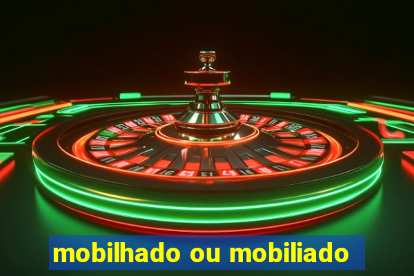 mobilhado ou mobiliado