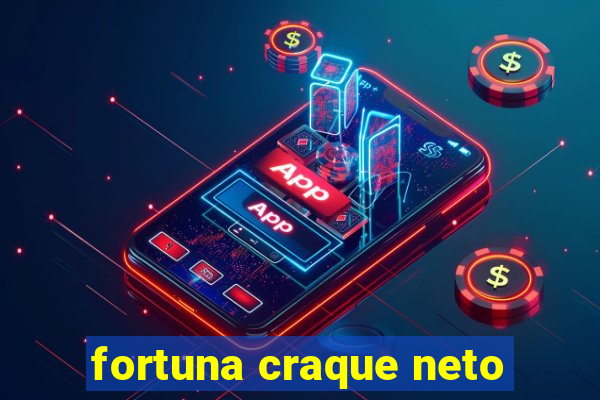 fortuna craque neto