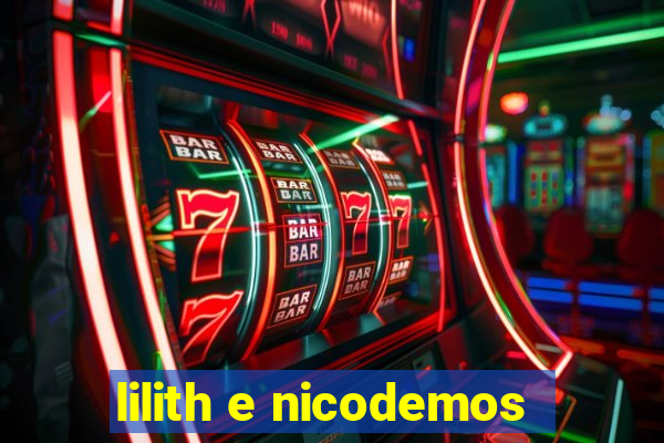 lilith e nicodemos