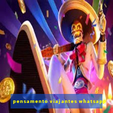 pensamento viajantes whatsapp