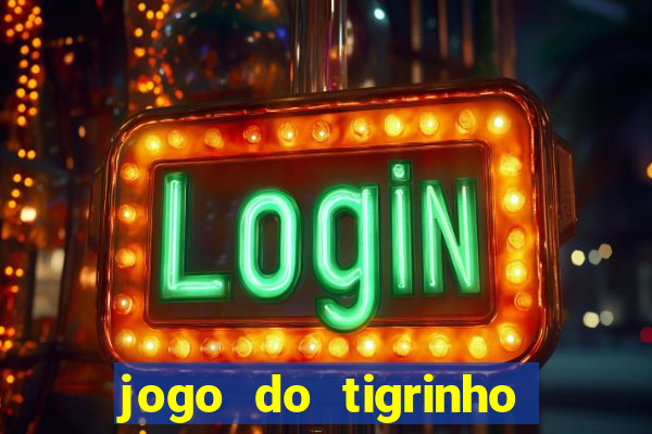 jogo do tigrinho sem deposito