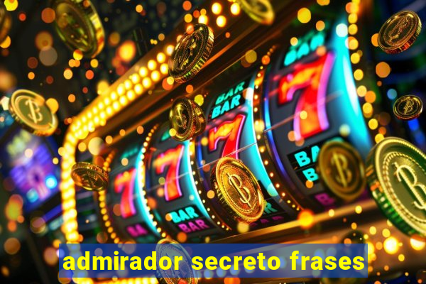 admirador secreto frases