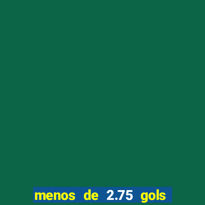 menos de 2.75 gols o que significa