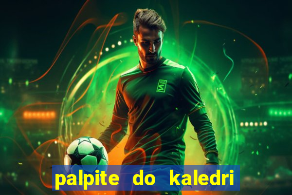 palpite do kaledri para o jogo do bicho