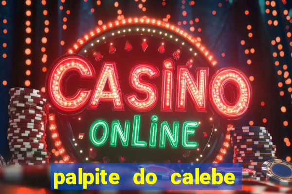 palpite do calebe para hoje