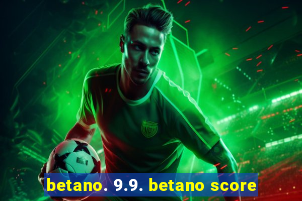 betano. 9.9. betano score