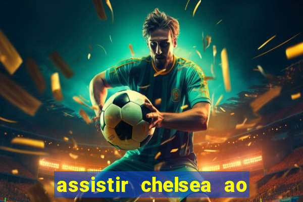 assistir chelsea ao vivo futemax