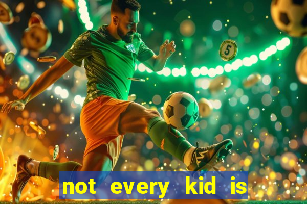 not every kid is a football or basketball star