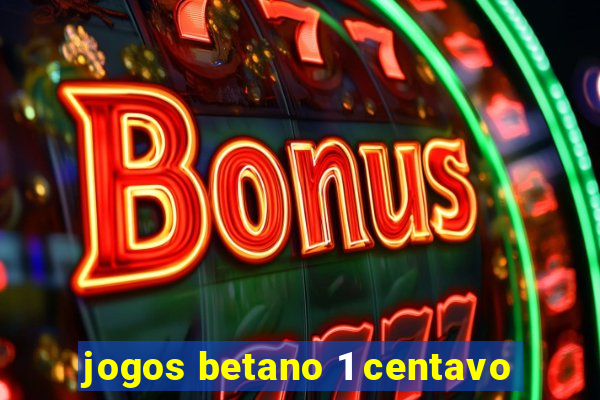 jogos betano 1 centavo