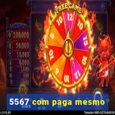 5567 com paga mesmo