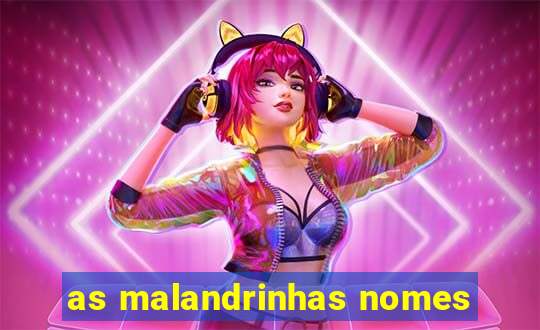 as malandrinhas nomes