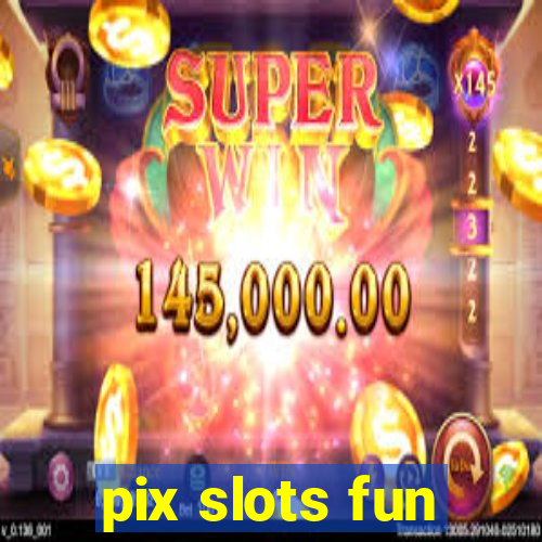 pix slots fun