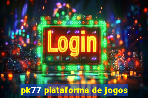 pk77 plataforma de jogos