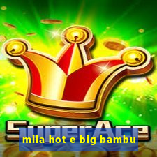 mila hot e big bambu