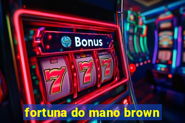 fortuna do mano brown