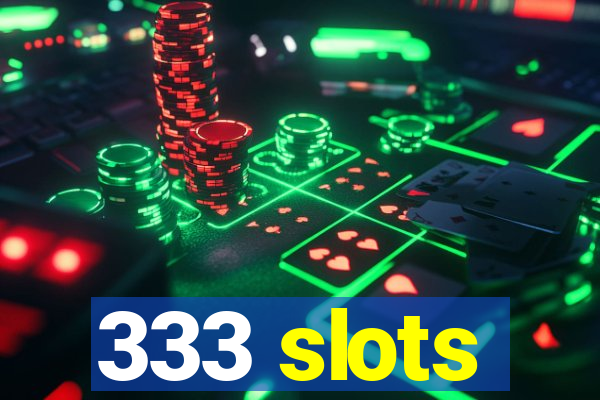 333 slots