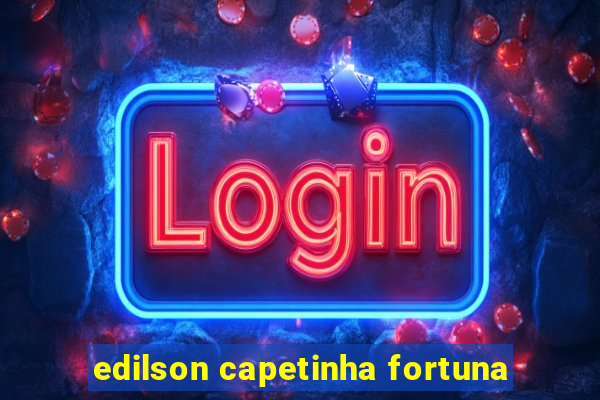 edilson capetinha fortuna