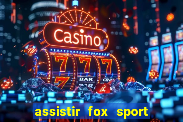 assistir fox sport futebol tv