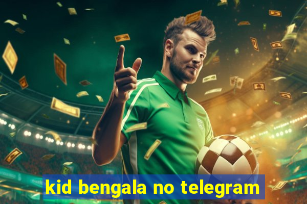 kid bengala no telegram