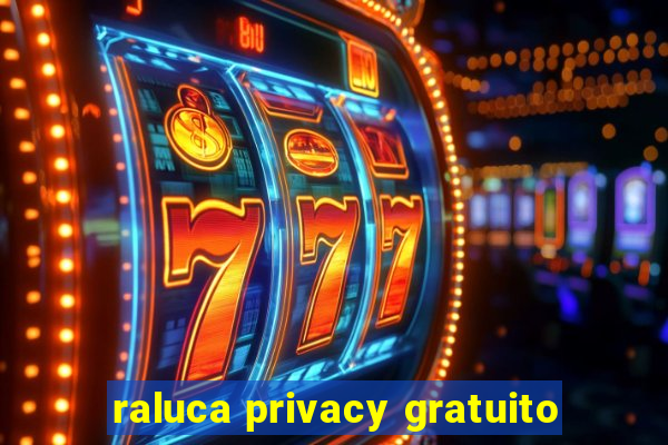 raluca privacy gratuito