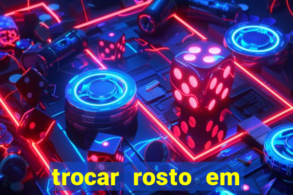 trocar rosto em vídeo grátis