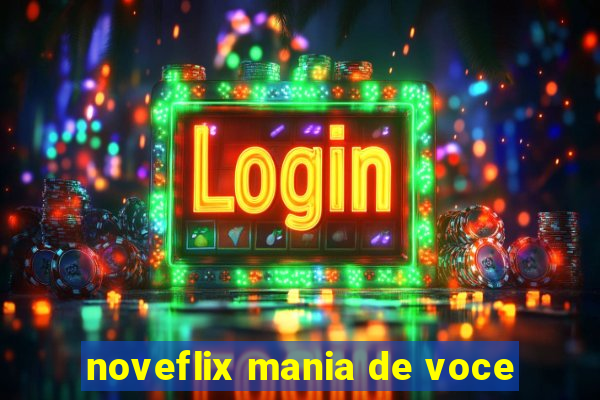 noveflix mania de voce