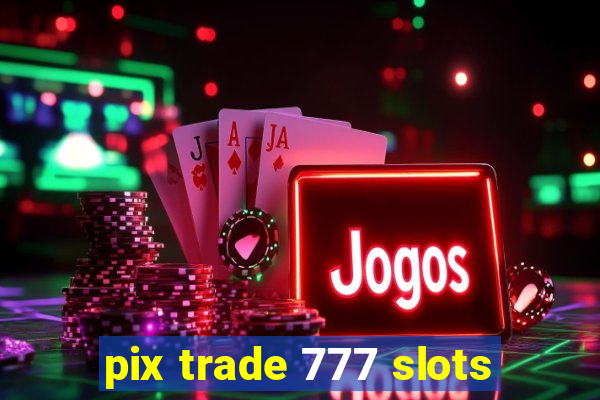 pix trade 777 slots