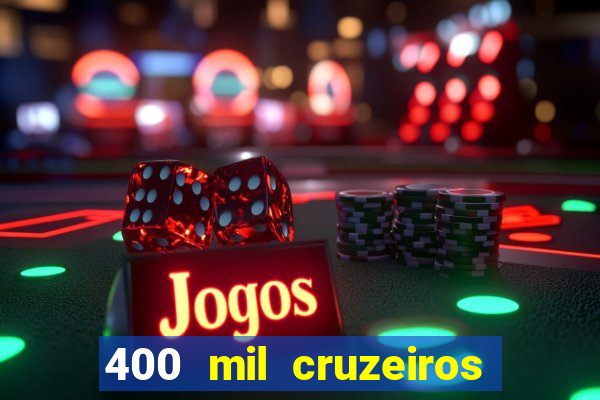 400 mil cruzeiros em reais