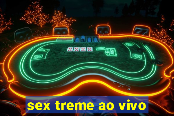 sex treme ao vivo