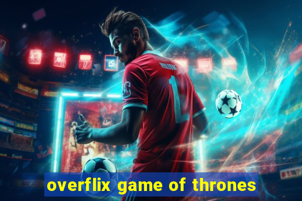 overflix game of thrones