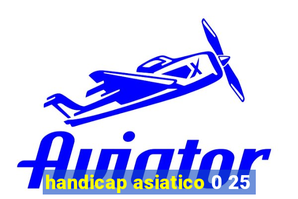 handicap asiatico 0 25