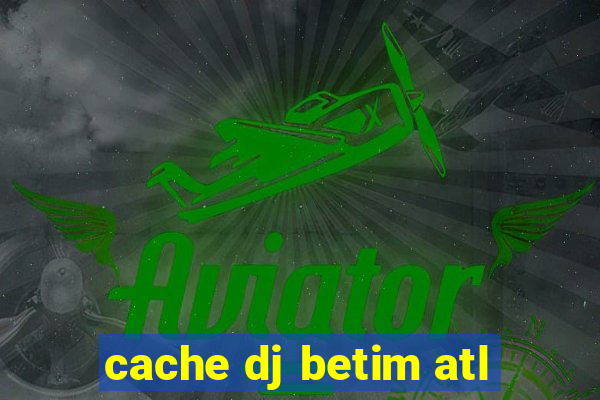 cache dj betim atl