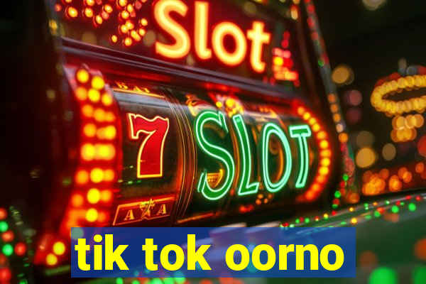 tik tok oorno