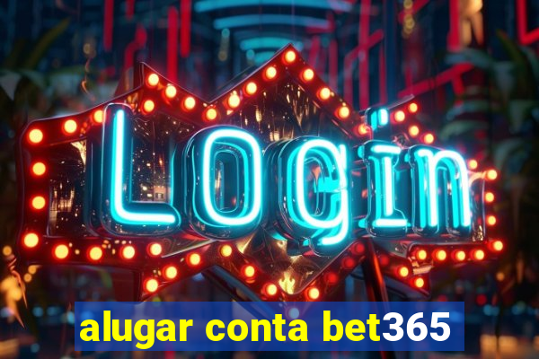 alugar conta bet365