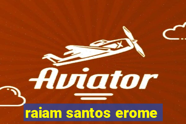 raiam santos erome