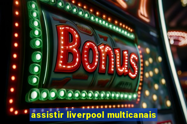 assistir liverpool multicanais