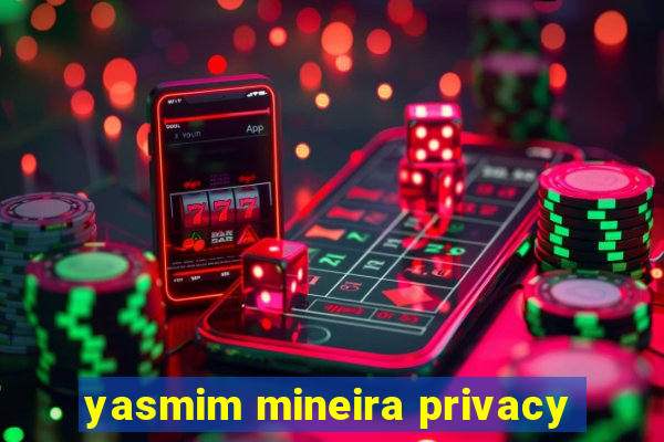 yasmim mineira privacy