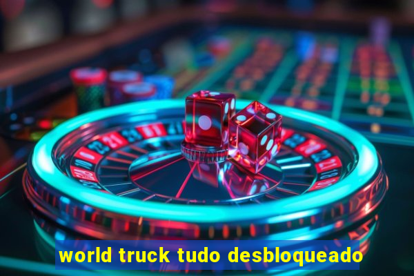 world truck tudo desbloqueado