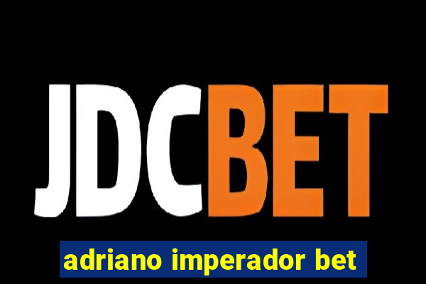 adriano imperador bet