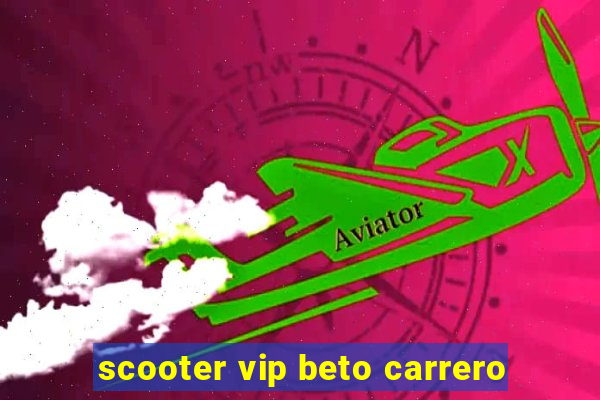 scooter vip beto carrero