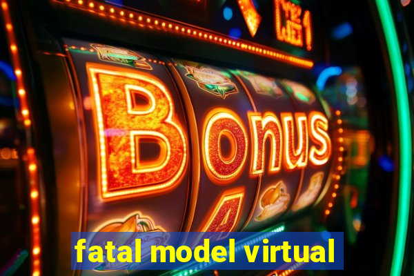 fatal model virtual