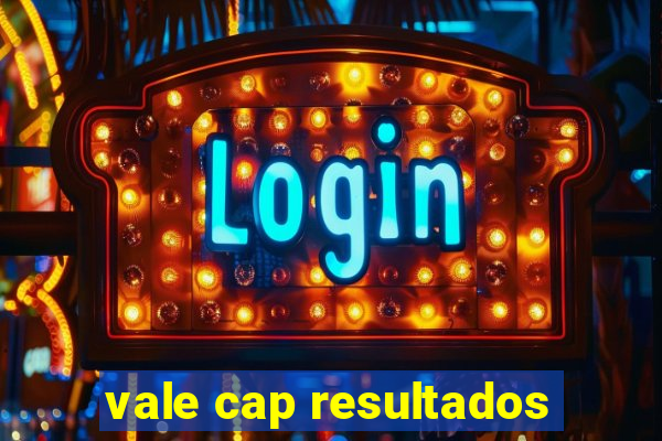 vale cap resultados