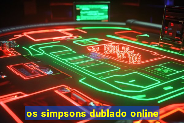 os simpsons dublado online