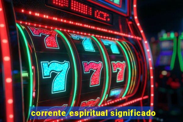 corrente espiritual significado