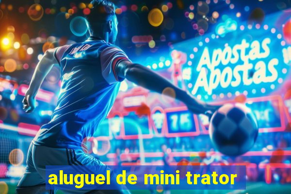 aluguel de mini trator