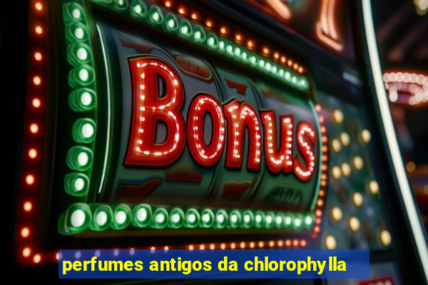 perfumes antigos da chlorophylla