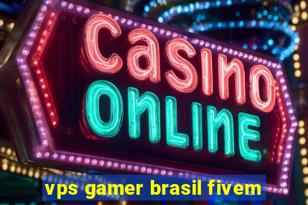 vps gamer brasil fivem